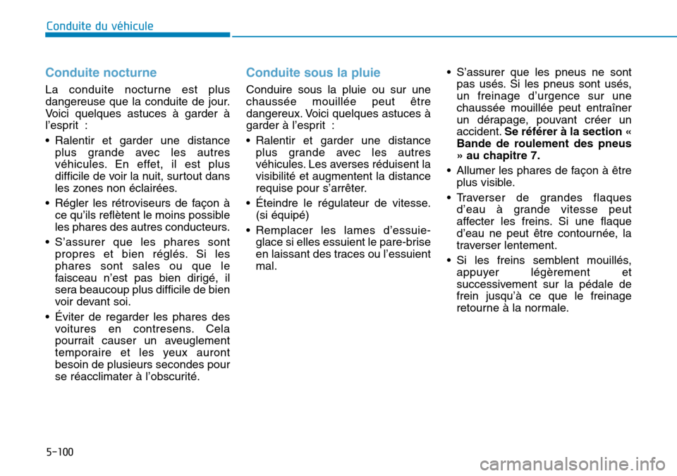 Hyundai Genesis 2015  Manuel du propriétaire (in French) 5-100
Conduite du véhicule
Conduite nocturne
La conduite nocturne est plus
dangereuse que la conduite de jour.
Voici quelques astuces à garder à
l’esprit :
• Ralentir et garder une distanceplus