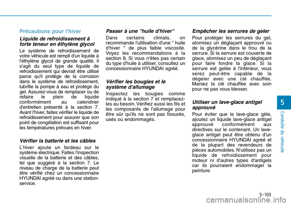 Hyundai Genesis 2015  Manuel du propriétaire (in French) 5-103
Conduite du véhicule
Précautions pour lhiver
Liquide de refroidissement àforte teneur en éthylène glycol
Le système de refroidissement de
votre véhicule est rempli dun liquide à
léth