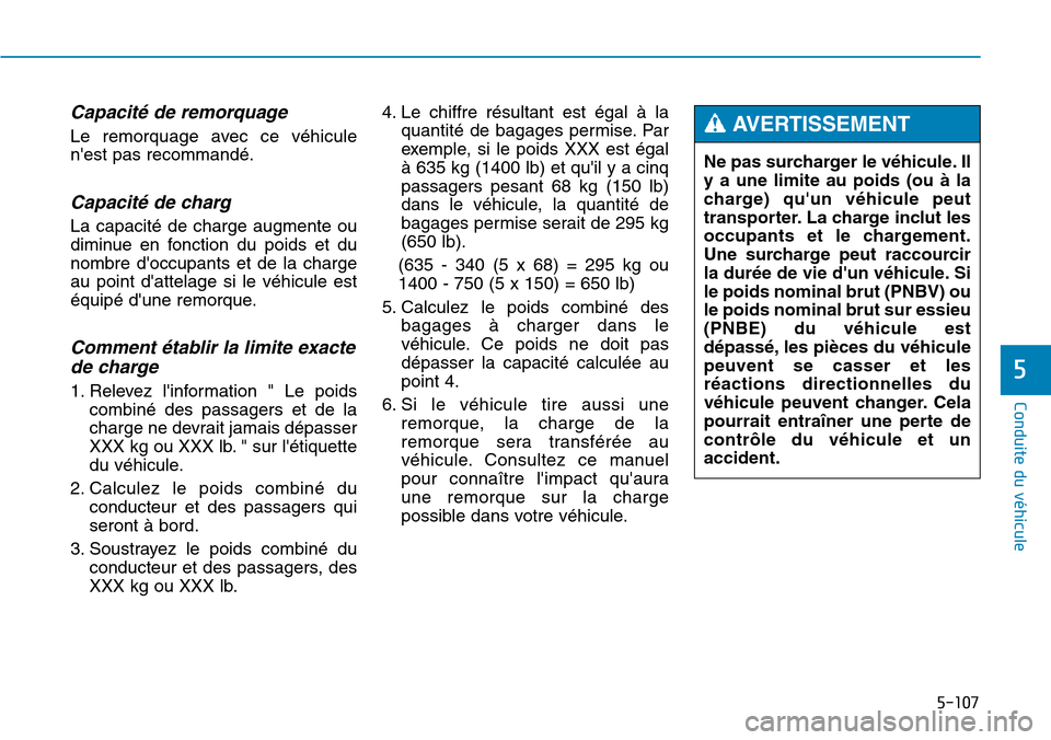 Hyundai Genesis 2015 Manuel du propriétaire (in French) 5-107
Conduite du véhicule
5
Capacité de remorquage
Le remorquage avec ce véhicule
nest pas recommandé.
Capacité de charg
La capacité de charge augmente ou
diminue en fonction du poids et du
no Hyundai Genesis 2015 Manuel du propriétaire (in French) 5-107
Conduite du véhicule
5
Capacité de remorquage
Le remorquage avec ce véhicule
nest pas recommandé.
Capacité de charg
La capacité de charge augmente ou
diminue en fonction du poids et du
no