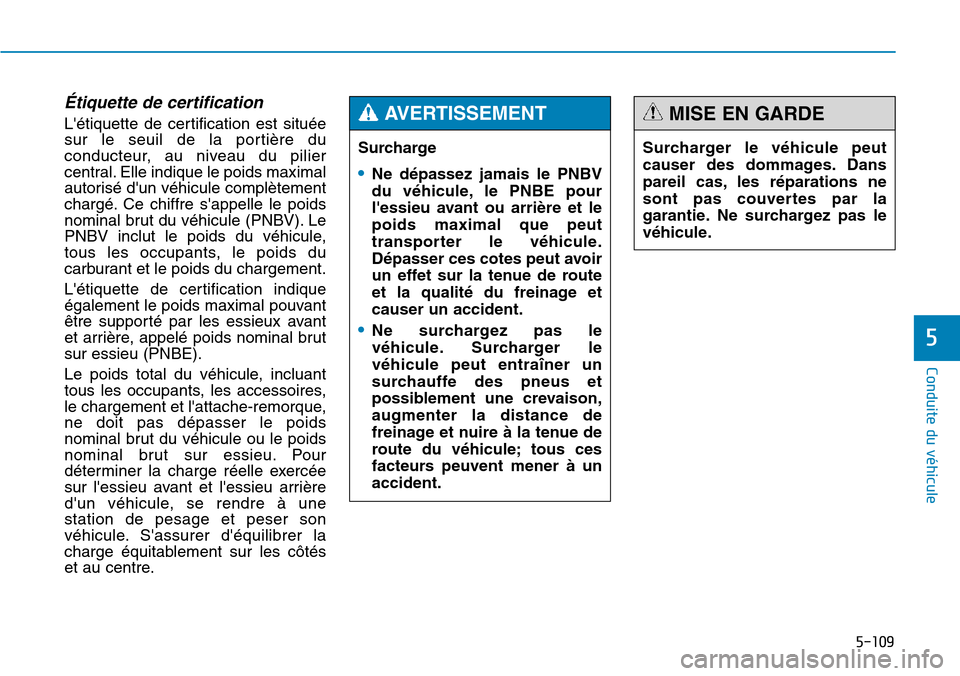 Hyundai Genesis 2015 Manuel du propriétaire (in French) 5-109
Conduite du véhicule
5
Étiquette de certification
Létiquette de certification est située
sur le seuil de la portière du
conducteur, au niveau du pilier
central. Elle indique le poids maxim Hyundai Genesis 2015 Manuel du propriétaire (in French) 5-109
Conduite du véhicule
5
Étiquette de certification
Létiquette de certification est située
sur le seuil de la portière du
conducteur, au niveau du pilier
central. Elle indique le poids maxim