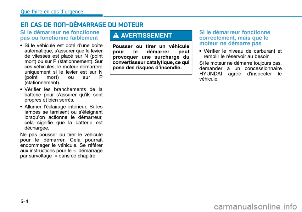 Hyundai Genesis 2015 Manuel du propriétaire (in French) 6-4
EN CAS DE NON-DÉMARRAGE DU MOTEUR
Que faire en cas durgence
Si le démarreur ne fonctionne
pas ou fonctionne faiblement
• Si le véhicule est doté d’une boîteautomatique, s’assurer que Hyundai Genesis 2015 Manuel du propriétaire (in French) 6-4
EN CAS DE NON-DÉMARRAGE DU MOTEUR
Que faire en cas durgence
Si le démarreur ne fonctionne
pas ou fonctionne faiblement
• Si le véhicule est doté d’une boîteautomatique, s’assurer que