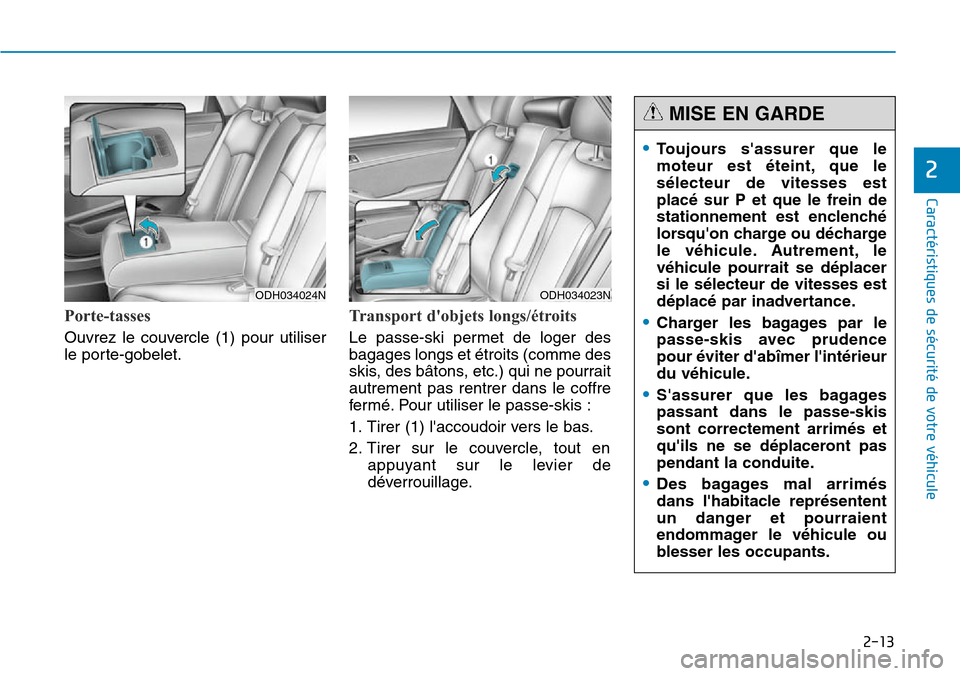 Hyundai Genesis 2015 Manuel du propriétaire (in French) 2-13
Caractéristiques de sécurité de votre véhicule
2
Porte-tasses
Ouvrez le couvercle (1) pour utiliser
le porte-gobelet.
Transport dobjets longs/étroits
Le passe-ski permet de loger des
bagage Hyundai Genesis 2015 Manuel du propriétaire (in French) 2-13
Caractéristiques de sécurité de votre véhicule
2
Porte-tasses
Ouvrez le couvercle (1) pour utiliser
le porte-gobelet.
Transport dobjets longs/étroits
Le passe-ski permet de loger des
bagage