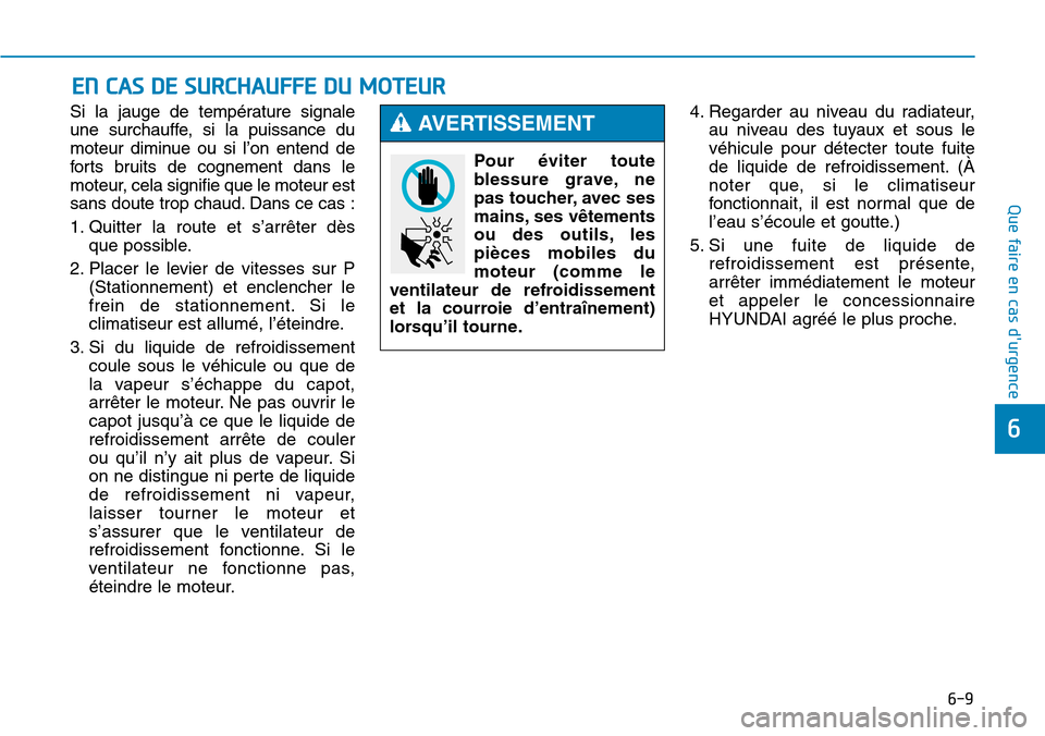 Hyundai Genesis 2015 Manuel du propriétaire (in French) 6-9
Que faire en cas durgence
6
Si la jauge de température signale
une surchauffe, si la puissance du
moteur diminue ou si l’on entend de
forts bruits de cognement dans le
moteur, cela signifie qu Hyundai Genesis 2015 Manuel du propriétaire (in French) 6-9
Que faire en cas durgence
6
Si la jauge de température signale
une surchauffe, si la puissance du
moteur diminue ou si l’on entend de
forts bruits de cognement dans le
moteur, cela signifie qu