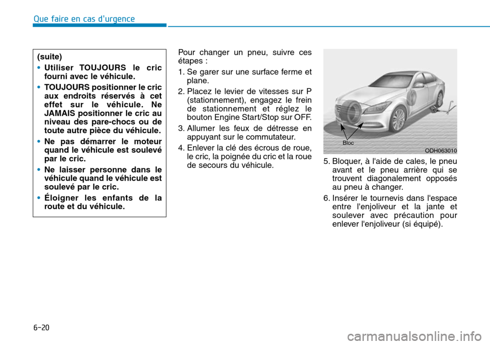 Hyundai Genesis 2015 Manuel du propriétaire (in French) 6-20
Que faire en cas durgencePour changer un pneu, suivre ces
étapes :
1. Se garer sur une surface ferme etplane.
2. Placez le levier de vitesses sur P (stationnement), engagez le frein
de stationn Hyundai Genesis 2015 Manuel du propriétaire (in French) 6-20
Que faire en cas durgencePour changer un pneu, suivre ces
étapes :
1. Se garer sur une surface ferme etplane.
2. Placez le levier de vitesses sur P (stationnement), engagez le frein
de stationn