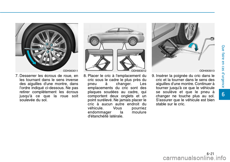 Hyundai Genesis 2015 Manuel du propriétaire (in French) 6-21
Que faire en cas durgence
6
7. Desserrer les écrous de roue, enles tournant dans le sens inverse
des aiguilles dune montre, dans
lordre indiqué ci-dessous. Ne pas
retirer complètement les Hyundai Genesis 2015 Manuel du propriétaire (in French) 6-21
Que faire en cas durgence
6
7. Desserrer les écrous de roue, enles tournant dans le sens inverse
des aiguilles dune montre, dans
lordre indiqué ci-dessous. Ne pas
retirer complètement les
