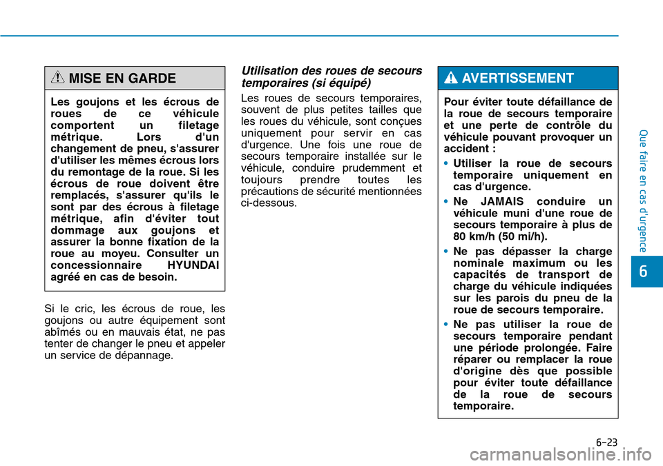 Hyundai Genesis 2015 Manuel du propriétaire (in French) 6-23
Que faire en cas durgence
6
Si le cric, les écrous de roue, les
goujons ou autre équipement sont
abîmés ou en mauvais état, ne pas
tenter de changer le pneu et appeler
un service de dépann Hyundai Genesis 2015 Manuel du propriétaire (in French) 6-23
Que faire en cas durgence
6
Si le cric, les écrous de roue, les
goujons ou autre équipement sont
abîmés ou en mauvais état, ne pas
tenter de changer le pneu et appeler
un service de dépann