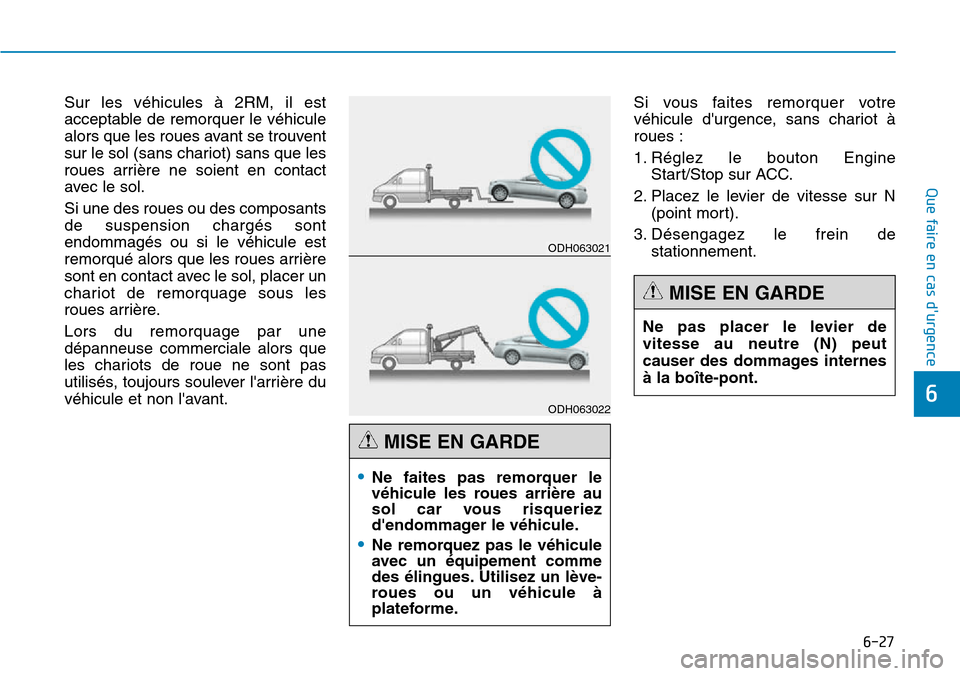 Hyundai Genesis 2015 Manuel du propriétaire (in French) 6-27
Que faire en cas durgence
6
Sur les véhicules à 2RM, il est
acceptable de remorquer le véhicule
alors que les roues avant se trouvent
sur le sol (sans chariot) sans que les
roues arrière ne Hyundai Genesis 2015 Manuel du propriétaire (in French) 6-27
Que faire en cas durgence
6
Sur les véhicules à 2RM, il est
acceptable de remorquer le véhicule
alors que les roues avant se trouvent
sur le sol (sans chariot) sans que les
roues arrière ne