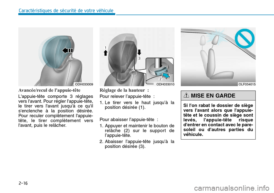 Hyundai Genesis 2015 Manuel du propriétaire (in French) 2-16
Caractéristiques de sécurité de votre véhicule
Avancée/recul de lappuie-tête
Lappuie-tête comporte 3 réglages
vers lavant. Pour régler lappuie-tête,
le tirer vers lavant jusquà c Hyundai Genesis 2015 Manuel du propriétaire (in French) 2-16
Caractéristiques de sécurité de votre véhicule
Avancée/recul de lappuie-tête
Lappuie-tête comporte 3 réglages
vers lavant. Pour régler lappuie-tête,
le tirer vers lavant jusquà c