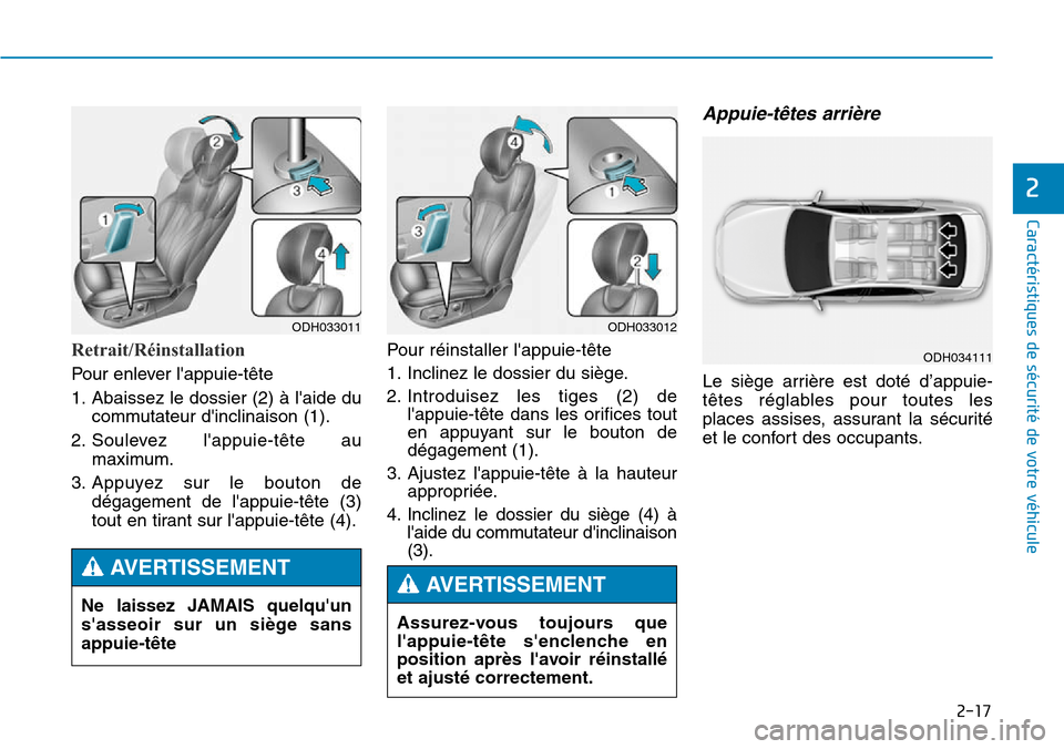 Hyundai Genesis 2015 Manuel du propriétaire (in French) 2-17
Caractéristiques de sécurité de votre véhicule
2
Retrait/Réinstallation
Pour enlever lappuie-tête
1. Abaissez le dossier (2) à laide ducommutateur dinclinaison (1).
2. Soulevez lappuie Hyundai Genesis 2015 Manuel du propriétaire (in French) 2-17
Caractéristiques de sécurité de votre véhicule
2
Retrait/Réinstallation
Pour enlever lappuie-tête
1. Abaissez le dossier (2) à laide ducommutateur dinclinaison (1).
2. Soulevez lappuie