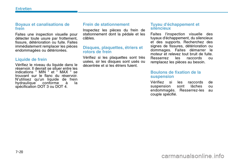 Hyundai Genesis 2015 Manuel du propriétaire (in French) 7-20
Entretien
Boyaux et canalisations de
frein
Faites une inspection visuelle pour
détecter toute usure par frottement,
fissure, détérioration ou fuite. Faites
immédiatement remplacer les pièces Hyundai Genesis 2015 Manuel du propriétaire (in French) 7-20
Entretien
Boyaux et canalisations de
frein
Faites une inspection visuelle pour
détecter toute usure par frottement,
fissure, détérioration ou fuite. Faites
immédiatement remplacer les pièces
