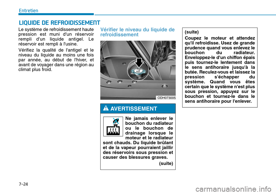 Hyundai Genesis 2015 Manuel du propriétaire (in French) 7-24
Entretien
LIQUIDE DE REFROIDISSEMENT
Le système de refroidissement haute
pression est muni dun réservoir
rempli dun liquide antigel. Le
réservoir est rempli à lusine.
Vérifiez la qualité Hyundai Genesis 2015 Manuel du propriétaire (in French) 7-24
Entretien
LIQUIDE DE REFROIDISSEMENT
Le système de refroidissement haute
pression est muni dun réservoir
rempli dun liquide antigel. Le
réservoir est rempli à lusine.
Vérifiez la qualité