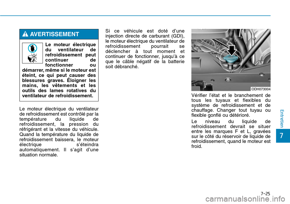 Hyundai Genesis 2015 Manuel du propriétaire (in French) 7-25
7
EntretienLe moteur électrique du ventilateur
de refroidissement est contrôlé par la
température du liquide de
refroidissement, la pression du
réfrigérant et la vitesse du véhicule.
Quand Hyundai Genesis 2015 Manuel du propriétaire (in French) 7-25
7
EntretienLe moteur électrique du ventilateur
de refroidissement est contrôlé par la
température du liquide de
refroidissement, la pression du
réfrigérant et la vitesse du véhicule.
Quand