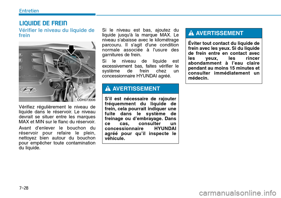 Hyundai Genesis 2015 Manuel du propriétaire (in French) 7-28
Entretien
LIQUIDE DE FREIN
Vérifier le niveau du liquide de
frein
Vérifiez régulièrement le niveau de
liquide dans le réservoir. Le niveau
devrait se situer entre les marques
MAX et MIN sur Hyundai Genesis 2015 Manuel du propriétaire (in French) 7-28
Entretien
LIQUIDE DE FREIN
Vérifier le niveau du liquide de
frein
Vérifiez régulièrement le niveau de
liquide dans le réservoir. Le niveau
devrait se situer entre les marques
MAX et MIN sur