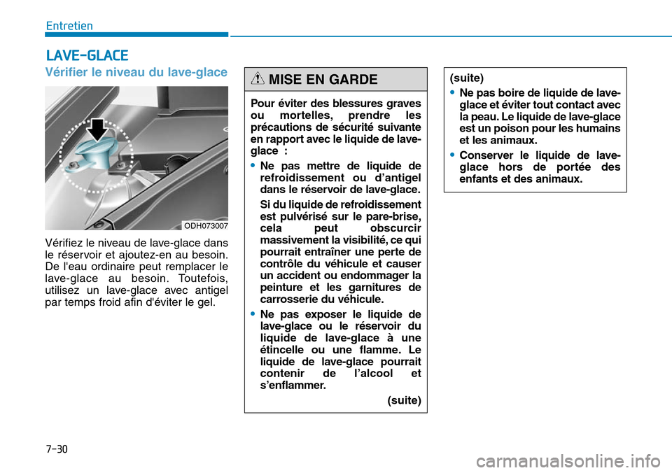 Hyundai Genesis 2015 Manuel du propriétaire (in French) 7-30
Entretien
LAVE-GLACE
Vérifier le niveau du lave-glace
Vérifiez le niveau de lave-glace dans
le réservoir et ajoutez-en au besoin.
De leau ordinaire peut remplacer le
lave-glace au besoin. Tou Hyundai Genesis 2015 Manuel du propriétaire (in French) 7-30
Entretien
LAVE-GLACE
Vérifier le niveau du lave-glace
Vérifiez le niveau de lave-glace dans
le réservoir et ajoutez-en au besoin.
De leau ordinaire peut remplacer le
lave-glace au besoin. Tou