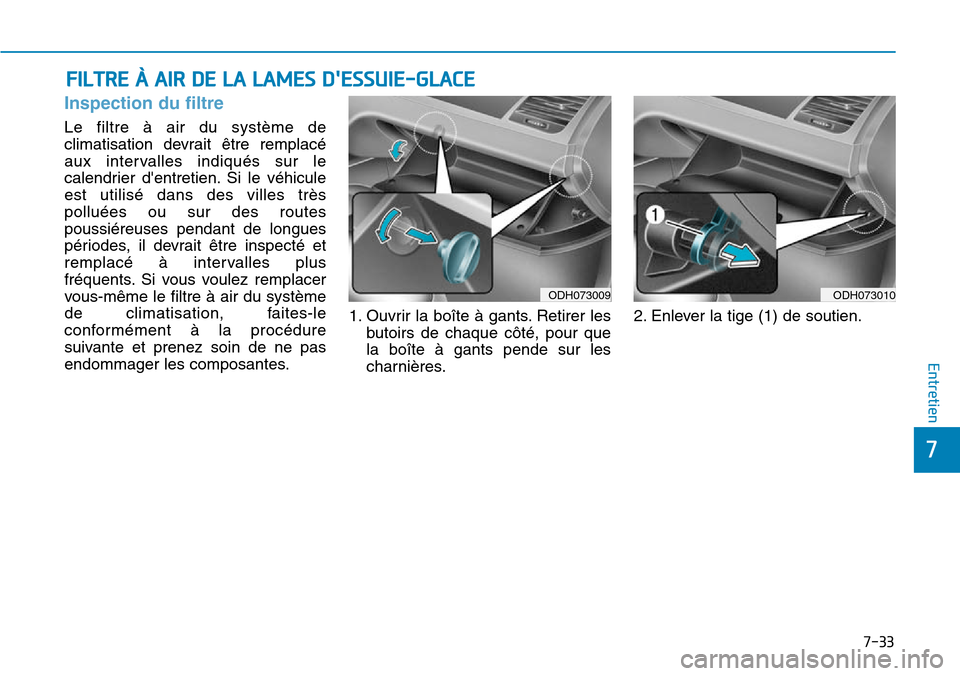 Hyundai Genesis 2015 Manuel du propriétaire (in French) 7-33
7
Entretien
FILTRE À AIR DE LA LAMES DESSUIE-GLACE
Inspection du filtre
Le filtre à air du système de
climatisation devrait être remplacé
aux intervalles indiqués sur le
calendrier dentre Hyundai Genesis 2015 Manuel du propriétaire (in French) 7-33
7
Entretien
FILTRE À AIR DE LA LAMES DESSUIE-GLACE
Inspection du filtre
Le filtre à air du système de
climatisation devrait être remplacé
aux intervalles indiqués sur le
calendrier dentre