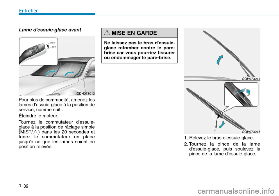 Hyundai Genesis 2015 Manuel du propriétaire (in French) 7-36
Entretien
Lame dessuie-glace avant
Pour plus de commodité, amenez les
lames dessuie-glace à la position de
service, comme suit :
Éteindre le moteur.
Tournez le commutateur dessuie-
glace à Hyundai Genesis 2015 Manuel du propriétaire (in French) 7-36
Entretien
Lame dessuie-glace avant
Pour plus de commodité, amenez les
lames dessuie-glace à la position de
service, comme suit :
Éteindre le moteur.
Tournez le commutateur dessuie-
glace à