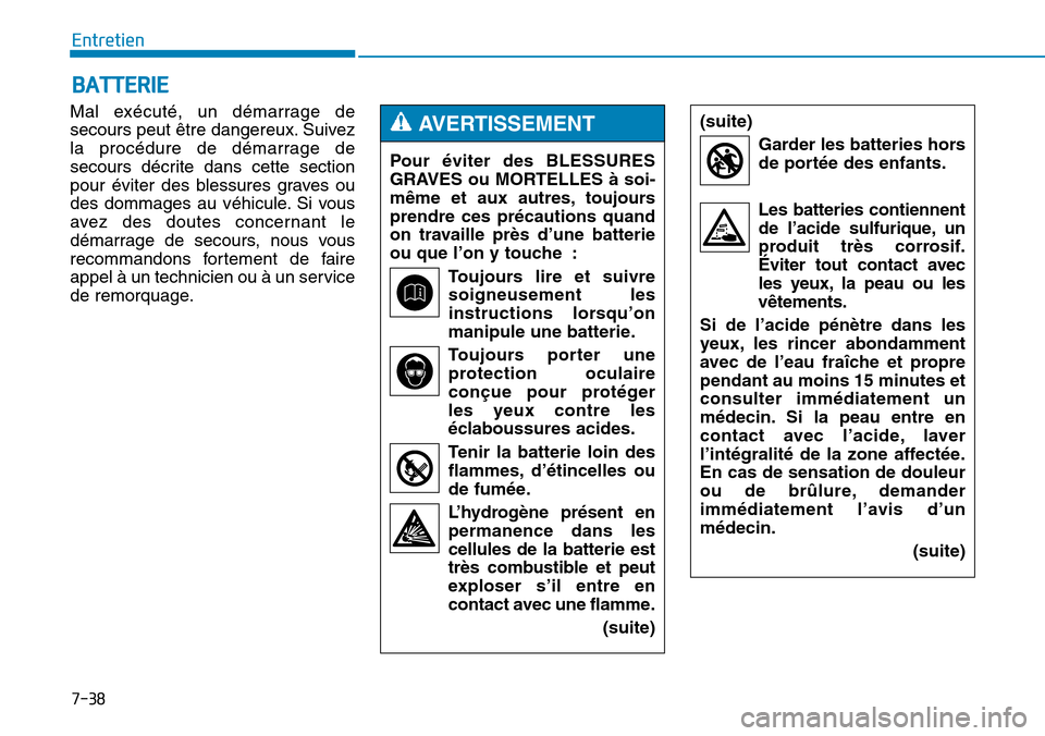 Hyundai Genesis 2015 Manuel du propriétaire (in French) 7-38
Entretien
Mal exécuté, un démarrage de
secours peut être dangereux. Suivez
la procédure de démarrage de
secours décrite dans cette section
pour éviter des blessures graves ou
des dommages Hyundai Genesis 2015 Manuel du propriétaire (in French) 7-38
Entretien
Mal exécuté, un démarrage de
secours peut être dangereux. Suivez
la procédure de démarrage de
secours décrite dans cette section
pour éviter des blessures graves ou
des dommages