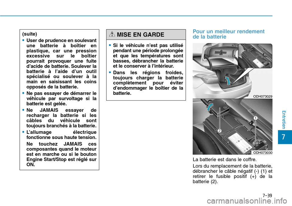 Hyundai Genesis 2015 Manuel du propriétaire (in French) 7-39
7
Entretien
Pour un meilleur rendement
de la batterie
La batterie est dans le coffre.
Lors du remplacement de la batterie,
débrancher le câble négatif (-) (1) et
retirer le fusible positif (+) Hyundai Genesis 2015 Manuel du propriétaire (in French) 7-39
7
Entretien
Pour un meilleur rendement
de la batterie
La batterie est dans le coffre.
Lors du remplacement de la batterie,
débrancher le câble négatif (-) (1) et
retirer le fusible positif (+)