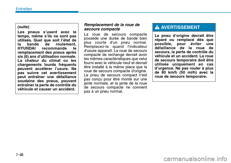 Hyundai Genesis 2015 Manuel du propriétaire (in French) 7-48
Entretien
Remplacement de la roue desecours compacte
La roue de secours compacte
possède une durée de bande bien
plus courte dun pneu normal.
Remplacez-la quand lindicateur
dusure apparaît. Hyundai Genesis 2015 Manuel du propriétaire (in French) 7-48
Entretien
Remplacement de la roue desecours compacte
La roue de secours compacte
possède une durée de bande bien
plus courte dun pneu normal.
Remplacez-la quand lindicateur
dusure apparaît.