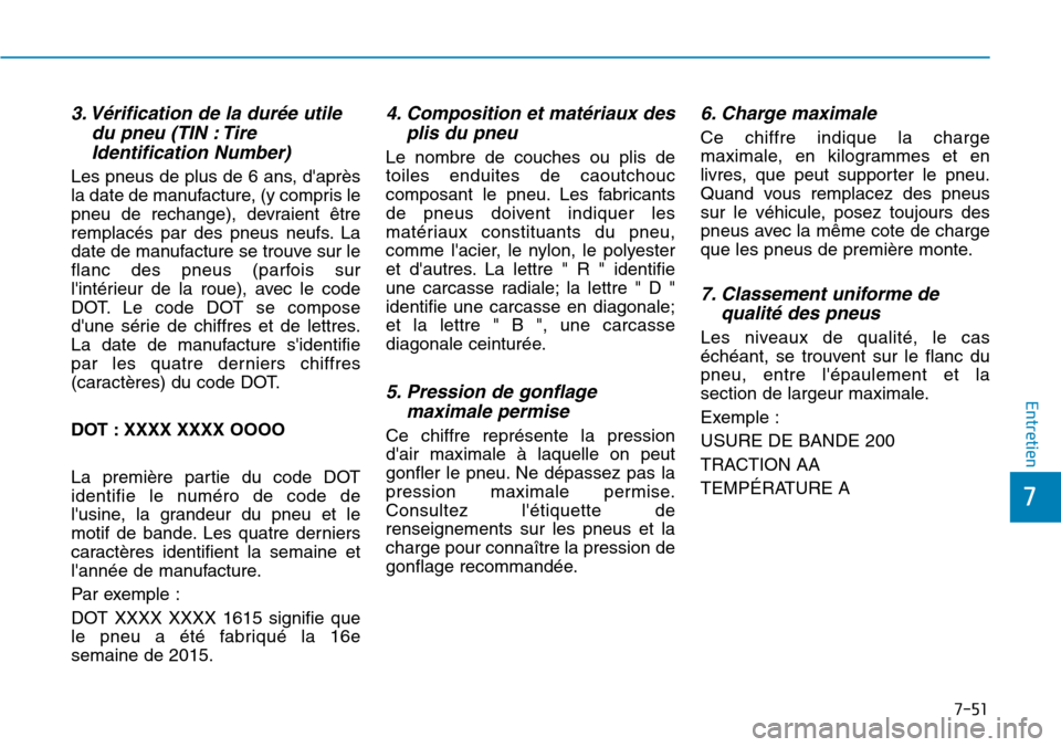 Hyundai Genesis 2015 Manuel du propriétaire (in French) 7-51
7
Entretien
3. Vérification de la durée utiledu pneu (TIN : TireIdentification Number)
Les pneus de plus de 6 ans, daprès
la date de manufacture, (y compris le
pneu de rechange), devraient ê Hyundai Genesis 2015 Manuel du propriétaire (in French) 7-51
7
Entretien
3. Vérification de la durée utiledu pneu (TIN : TireIdentification Number)
Les pneus de plus de 6 ans, daprès
la date de manufacture, (y compris le
pneu de rechange), devraient ê