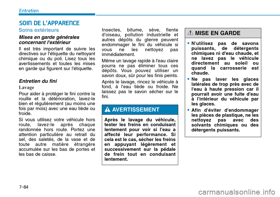 Hyundai Genesis 2015 Manuel du propriétaire (in French) 7-84
Entretien
SOIN DE LAPPARENCE
Soins extérieurs
Mises en garde généralesconcernant lextérieur
Il est très important de suivre les
directives sur létiquette du nettoyant
chimique ou du poli Hyundai Genesis 2015 Manuel du propriétaire (in French) 7-84
Entretien
SOIN DE LAPPARENCE
Soins extérieurs
Mises en garde généralesconcernant lextérieur
Il est très important de suivre les
directives sur létiquette du nettoyant
chimique ou du poli