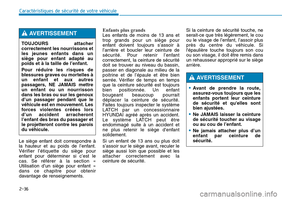 Hyundai Genesis 2015  Manuel du propriétaire (in French) 2-36
Caractéristiques de sécurité de votre véhicule
Le siège enfant doit correspondre à
la hauteur et au poids de l’enfant.
Vérifier l’étiquette du siège pour
enfant pour déterminer si c
