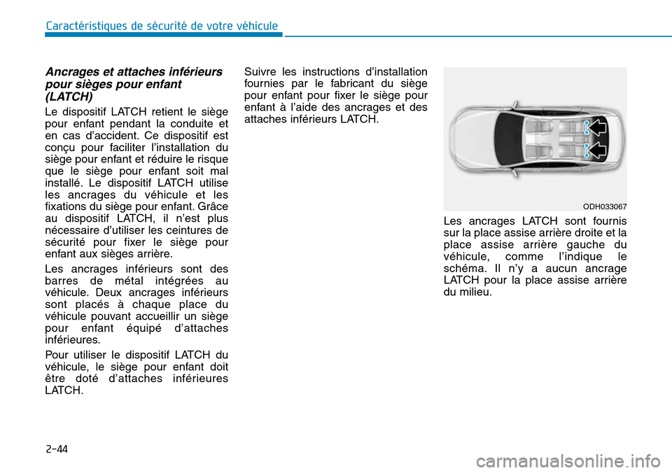 Hyundai Genesis 2015 Manuel du propriétaire (in French) 2-44
Caractéristiques de sécurité de votre véhicule
Ancrages et attaches inférieurspour sièges pour enfant(LATCH)
Le dispositif LATCH retient le siège
pour enfant pendant la conduite et
en cas Hyundai Genesis 2015 Manuel du propriétaire (in French) 2-44
Caractéristiques de sécurité de votre véhicule
Ancrages et attaches inférieurspour sièges pour enfant(LATCH)
Le dispositif LATCH retient le siège
pour enfant pendant la conduite et
en cas