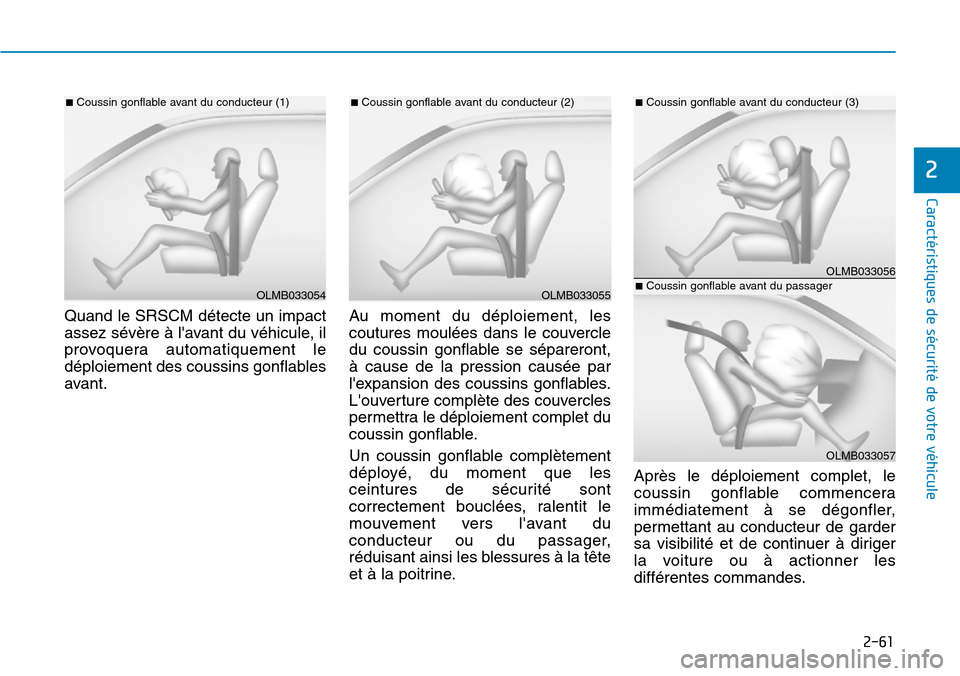 Hyundai Genesis 2015 Manuel du propriétaire (in French) 2-61
Caractéristiques de sécurité de votre véhicule
2
Quand le SRSCM détecte un impact
assez sévère à lavant du véhicule, il
provoquera automatiquement le
déploiement des coussins gonflable Hyundai Genesis 2015 Manuel du propriétaire (in French) 2-61
Caractéristiques de sécurité de votre véhicule
2
Quand le SRSCM détecte un impact
assez sévère à lavant du véhicule, il
provoquera automatiquement le
déploiement des coussins gonflable
