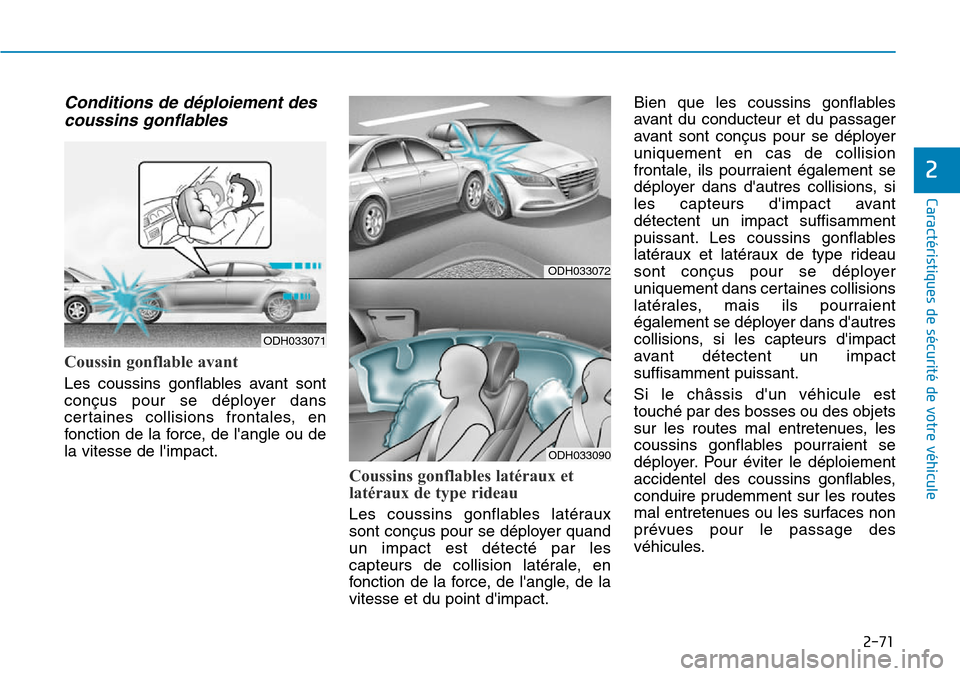 Hyundai Genesis 2015  Manuel du propriétaire (in French) 2-71
Caractéristiques de sécurité de votre véhicule
2
Conditions de déploiement descoussins gonflables
Coussin gonflable avant
Les coussins gonflables avant sont
conçus pour se déployer dans
ce Hyundai Genesis 2015  Manuel du propriétaire (in French) 2-71
Caractéristiques de sécurité de votre véhicule
2
Conditions de déploiement descoussins gonflables
Coussin gonflable avant
Les coussins gonflables avant sont
conçus pour se déployer dans
ce