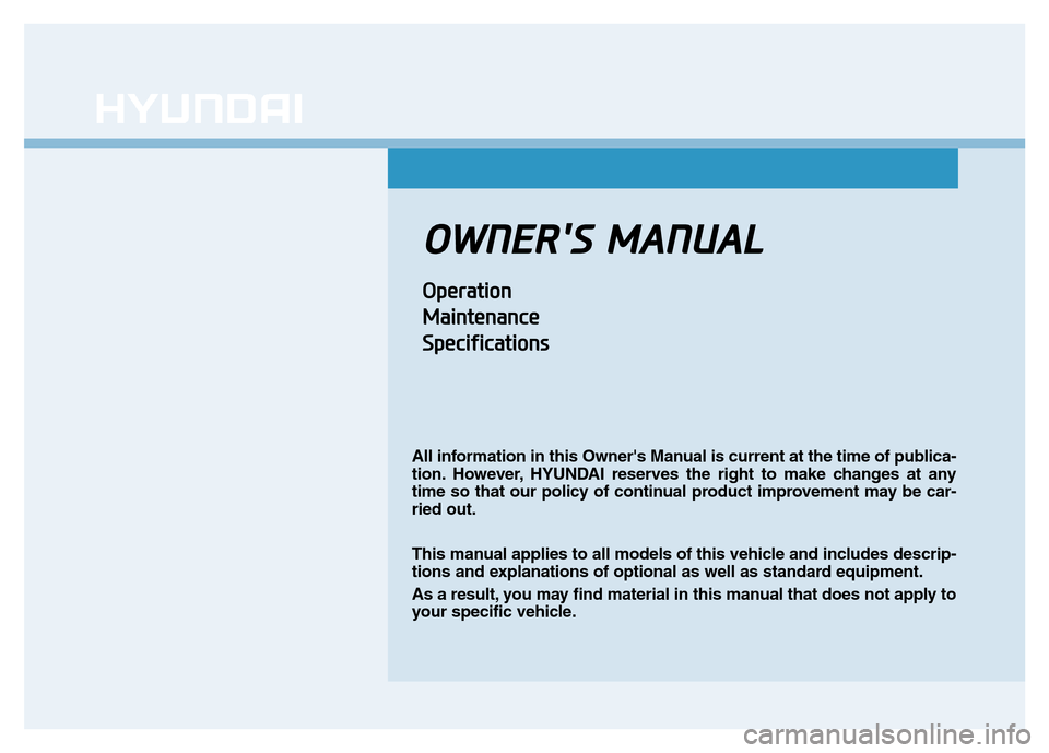 Hyundai Genesis 2014  Owners Manual OWNERS MANUAL
Operation
Maintenance
Specifications
All information in this Owners Manual is current at the time of publica-
tion. However, HYUNDAI reserves the right to make changes at any
time so t