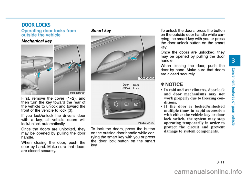 Hyundai Genesis 2014 Owners Manual 3-11
Convenient features of your vehicle
Operating door locks from
outside the vehicle
Mechanical key
First, remove the cover (1~2), and
then turn the key toward the rear of
the vehicle to unlock and Hyundai Genesis 2014 Owners Manual 3-11
Convenient features of your vehicle
Operating door locks from
outside the vehicle
Mechanical key
First, remove the cover (1~2), and
then turn the key toward the rear of
the vehicle to unlock and