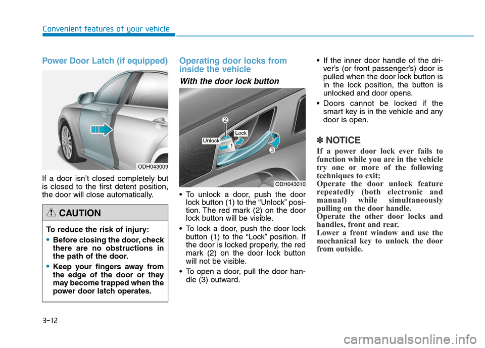 Hyundai Genesis 2014 Owners Manual 3-12
Power Door Latch (if equipped)
If a door isn’t closed completely but
is closed to the first detent position,
the door will close automatically.
Operating door locks from
inside the vehicle
Wit Hyundai Genesis 2014 Owners Manual 3-12
Power Door Latch (if equipped)
If a door isn’t closed completely but
is closed to the first detent position,
the door will close automatically.
Operating door locks from
inside the vehicle
Wit