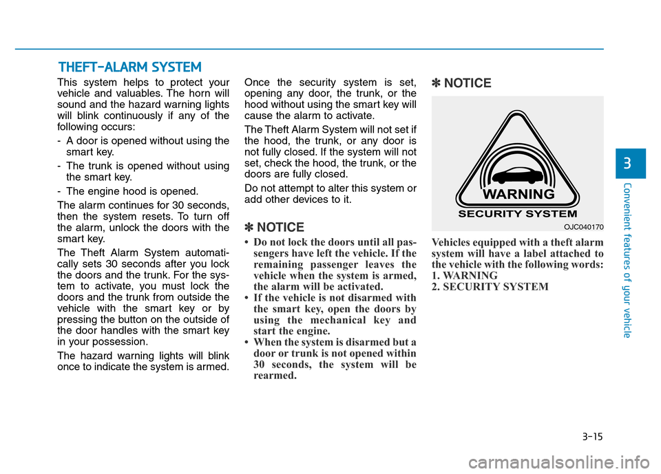 Hyundai Genesis 2014  Owners Manual 3-15
Convenient features of your vehicle
This system helps to protect your
vehicle and valuables. The horn will
sound and the hazard warning lights
will blink continuously if any of the
following occu