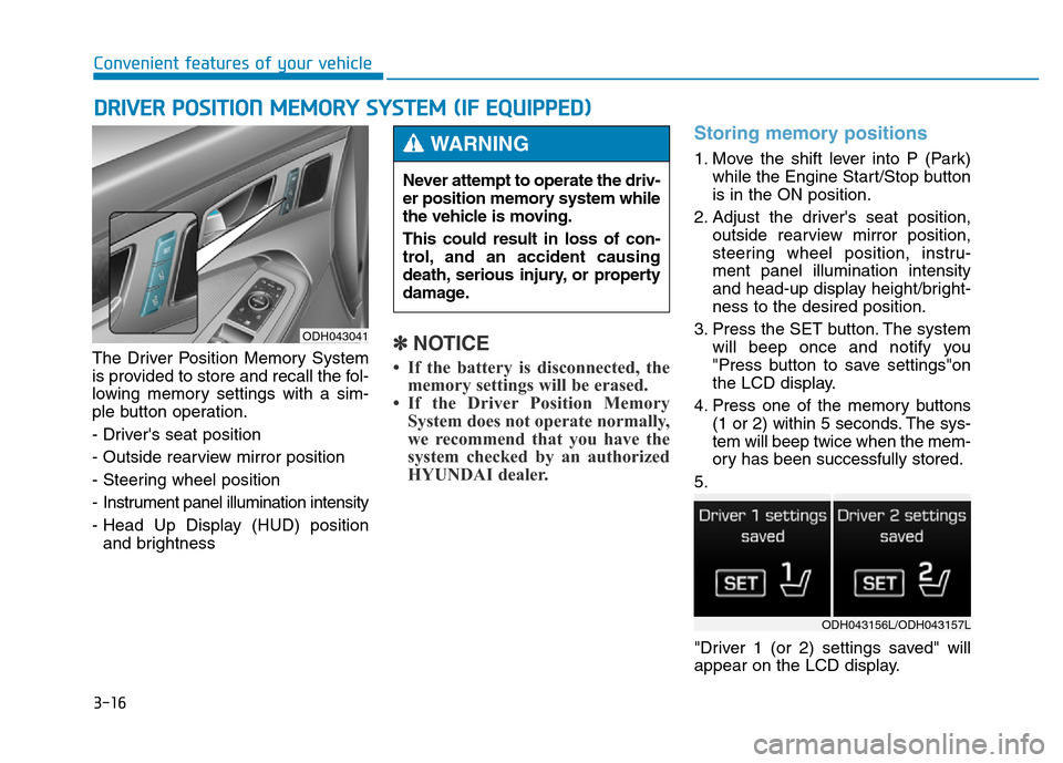 Hyundai Genesis 2014 Owners Manual 3-16
The Driver Position Memory System
is provided to store and recall the fol-
lowing memory settings with a sim-
ple button operation.
- Drivers seat position
- Outside rearview mirror position
- S Hyundai Genesis 2014 Owners Manual 3-16
The Driver Position Memory System
is provided to store and recall the fol-
lowing memory settings with a sim-
ple button operation.
- Drivers seat position
- Outside rearview mirror position
- S