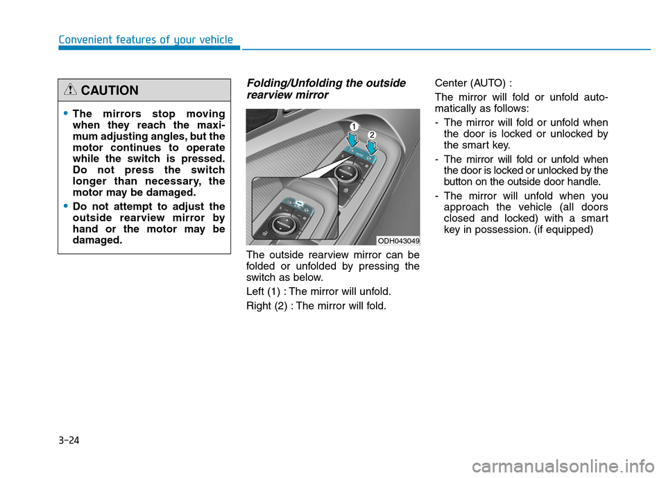 Hyundai Genesis 2014 Owners Manual 3-24
Convenient features of your vehicle
Folding/Unfolding the outside
rearview mirror
The outside rearview mirror can be
folded or unfolded by pressing the
switch as below.
Left (1) : The mirror will Hyundai Genesis 2014 Owners Manual 3-24
Convenient features of your vehicle
Folding/Unfolding the outside
rearview mirror
The outside rearview mirror can be
folded or unfolded by pressing the
switch as below.
Left (1) : The mirror will