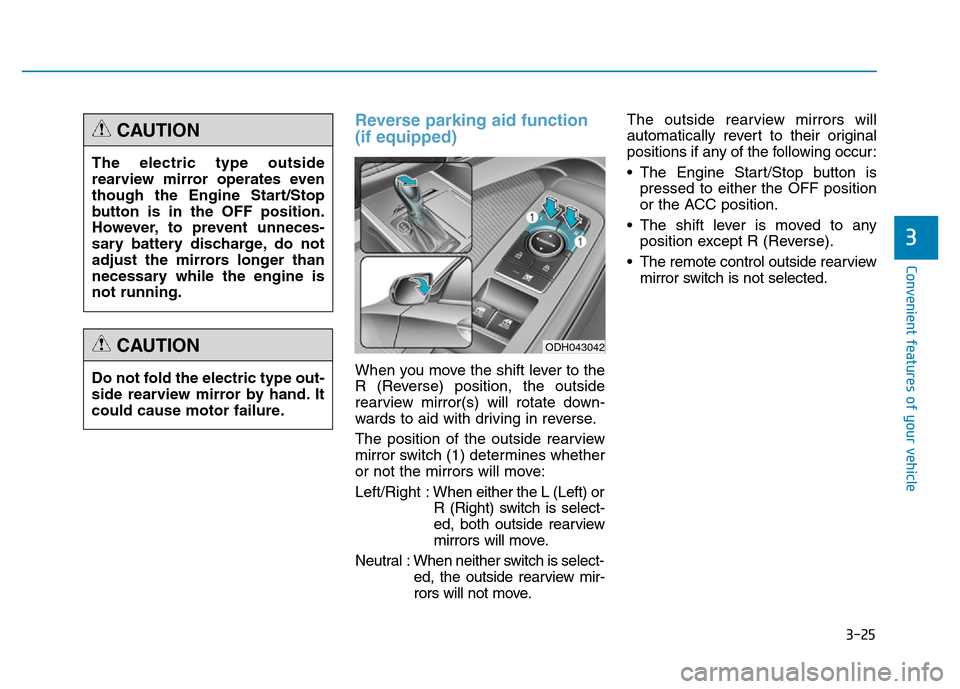 Hyundai Genesis 2014 Owners Manual 3-25
Convenient features of your vehicle
3
Reverse parking aid function
(if equipped)
When you move the shift lever to the
R (Reverse) position, the outside
rearview mirror(s) will rotate down-
wards Hyundai Genesis 2014 Owners Manual 3-25
Convenient features of your vehicle
3
Reverse parking aid function
(if equipped)
When you move the shift lever to the
R (Reverse) position, the outside
rearview mirror(s) will rotate down-
wards