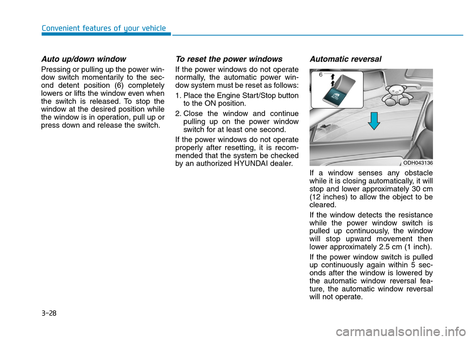 Hyundai Genesis 2014 Owners Manual 3-28
Convenient features of your vehicle
Auto up/down window
Pressing or pulling up the power win-
dow switch momentarily to the sec-
ond detent position (6) completely
lowers or lifts the window even Hyundai Genesis 2014 Owners Manual 3-28
Convenient features of your vehicle
Auto up/down window
Pressing or pulling up the power win-
dow switch momentarily to the sec-
ond detent position (6) completely
lowers or lifts the window even