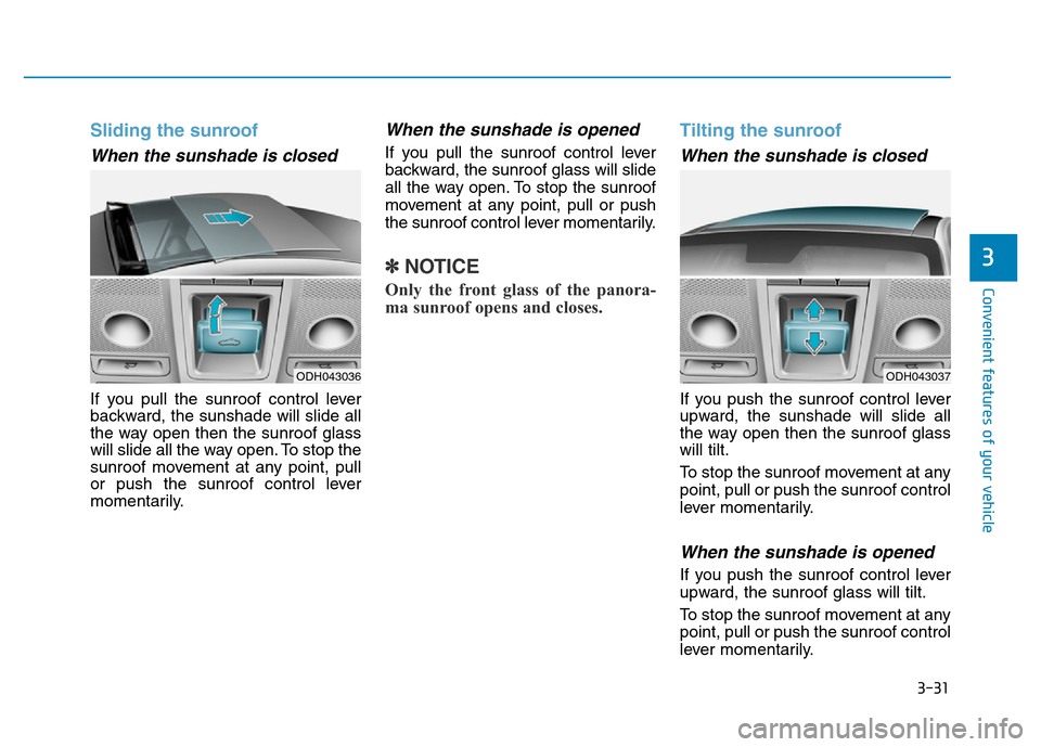 Hyundai Genesis 2014 Owners Manual 3-31
Convenient features of your vehicle
3
Sliding the sunroof
When the sunshade is closed
If you pull the sunroof control lever
backward, the sunshade will slide all
the way open then the sunroof gl Hyundai Genesis 2014 Owners Manual 3-31
Convenient features of your vehicle
3
Sliding the sunroof
When the sunshade is closed
If you pull the sunroof control lever
backward, the sunshade will slide all
the way open then the sunroof gl
