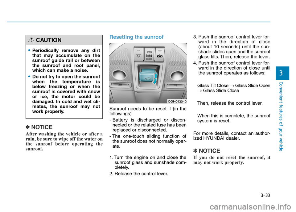 Hyundai Genesis 2014 Owners Manual 3-33
Convenient features of your vehicle
3
✽NOTICE
After washing the vehicle or after a
rain, be sure to wipe off the water on
the sunroof before operating the
sunroof.
Resetting the sunroof
Sunroof Hyundai Genesis 2014 Owners Manual 3-33
Convenient features of your vehicle
3
✽NOTICE
After washing the vehicle or after a
rain, be sure to wipe off the water on
the sunroof before operating the
sunroof.
Resetting the sunroof
Sunroof
