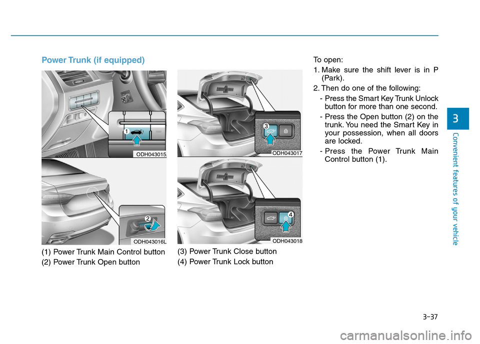 Hyundai Genesis 2014 Owners Manual 3-37
Convenient features of your vehicle
3
Power Trunk (if equipped)
(1) Power Trunk Main Control button
(2) Power Trunk Open button(3) Power Trunk Close button
(4) Power Trunk Lock buttonTo open:
1. Hyundai Genesis 2014 Owners Manual 3-37
Convenient features of your vehicle
3
Power Trunk (if equipped)
(1) Power Trunk Main Control button
(2) Power Trunk Open button(3) Power Trunk Close button
(4) Power Trunk Lock buttonTo open:
1.