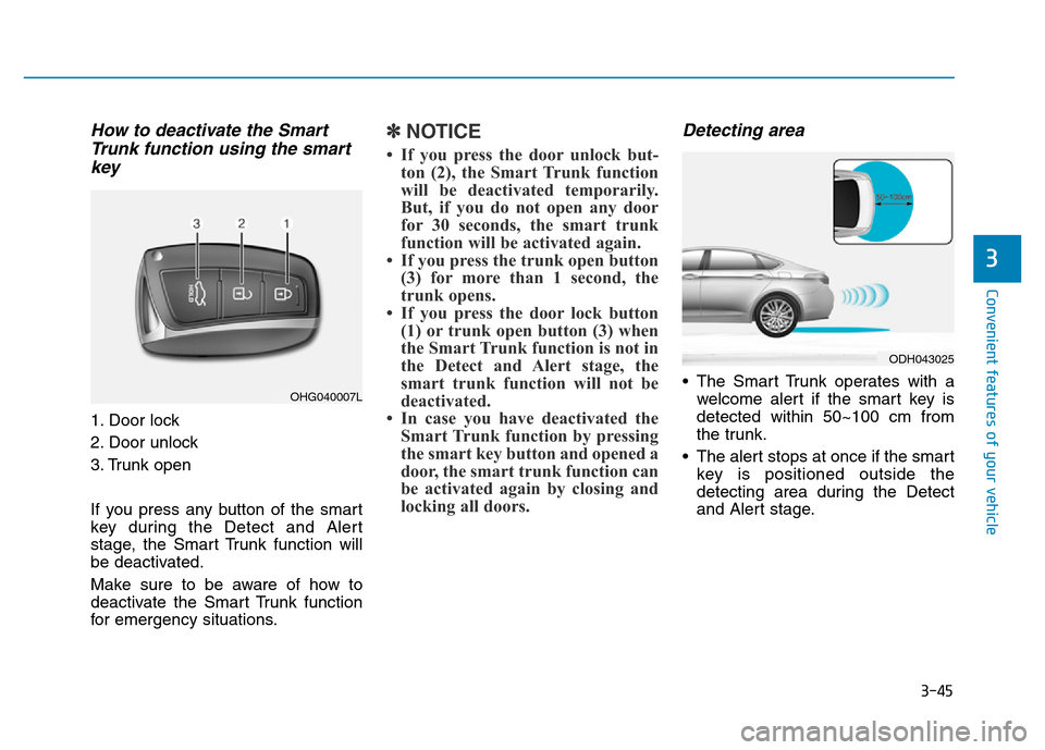 Hyundai Genesis 2014 Owners Manual 3-45
Convenient features of your vehicle
3
How to deactivate the Smart
Trunk function using the smart
key
1. Door lock
2. Door unlock
3. Trunk open
If you press any button of the smart
key during the Hyundai Genesis 2014 Owners Manual 3-45
Convenient features of your vehicle
3
How to deactivate the Smart
Trunk function using the smart
key
1. Door lock
2. Door unlock
3. Trunk open
If you press any button of the smart
key during the