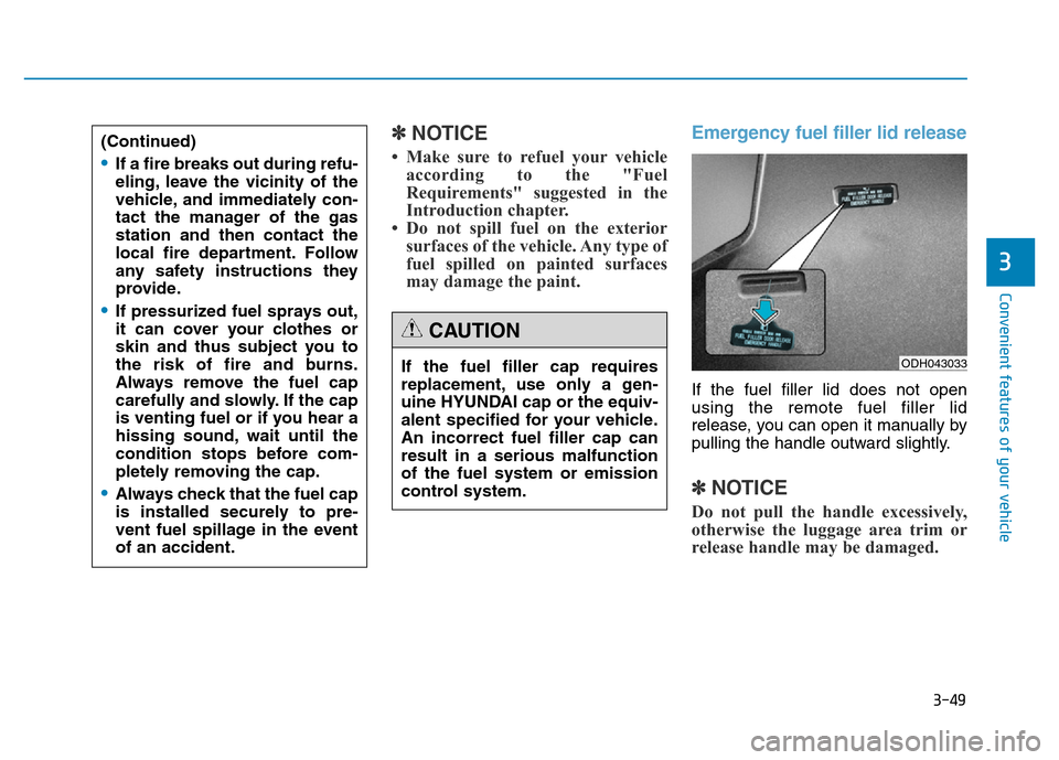 Hyundai Genesis 2014 Owners Manual 3-49
Convenient features of your vehicle
3
✽NOTICE
• Make sure to refuel your vehicle
according to the "Fuel
Requirements" suggested in the
Introduction chapter.
• Do not spill fuel on the exter Hyundai Genesis 2014 Owners Manual 3-49
Convenient features of your vehicle
3
✽NOTICE
• Make sure to refuel your vehicle
according to the "Fuel
Requirements" suggested in the
Introduction chapter.
• Do not spill fuel on the exter