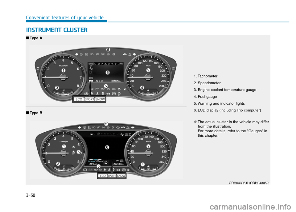 Hyundai Genesis 2014 Owners Manual 3-50
Convenient features of your vehicle
INSTRUMENT CLUSTER
1. Tachometer
2. Speedometer
3. Engine coolant temperature gauge
4. Fuel gauge
5. Warning and indicator lights
6. LCD display (including Tr Hyundai Genesis 2014 Owners Manual 3-50
Convenient features of your vehicle
INSTRUMENT CLUSTER
1. Tachometer
2. Speedometer
3. Engine coolant temperature gauge
4. Fuel gauge
5. Warning and indicator lights
6. LCD display (including Tr