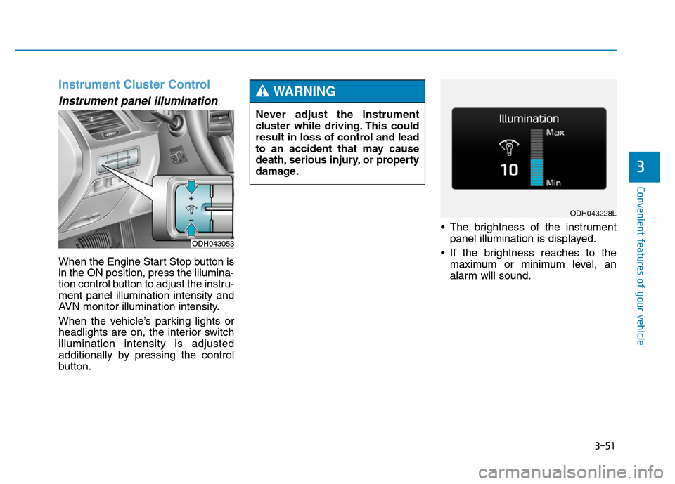 Hyundai Genesis 2014 Owners Manual 3-51
Convenient features of your vehicle
3
Instrument Cluster Control
Instrument panel illumination
When the Engine Start Stop button is
in the ON position, press the illumina-
tion control button to Hyundai Genesis 2014 Owners Manual 3-51
Convenient features of your vehicle
3
Instrument Cluster Control
Instrument panel illumination
When the Engine Start Stop button is
in the ON position, press the illumina-
tion control button to