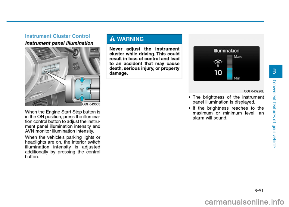 Hyundai Genesis 2014  Owners Manual 3-51
Convenient features of your vehicle
3
Instrument Cluster Control
Instrument panel illumination 
When the Engine Start Stop button is
in the ON position, press the illumina-
tion control button to