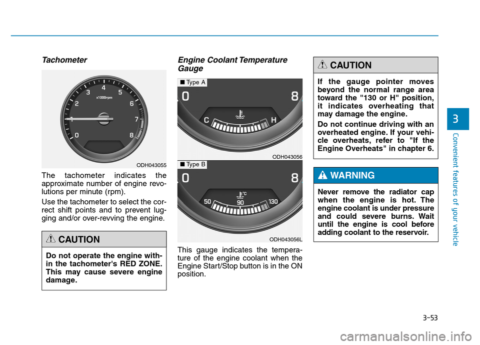 Hyundai Genesis 2014 Owners Manual 3-53
Convenient features of your vehicle
3
Tachometer
The tachometer indicates the
approximate number of engine revo-
lutions per minute (rpm).
Use the tachometer to select the cor-
rect shift points Hyundai Genesis 2014 Owners Manual 3-53
Convenient features of your vehicle
3
Tachometer
The tachometer indicates the
approximate number of engine revo-
lutions per minute (rpm).
Use the tachometer to select the cor-
rect shift points