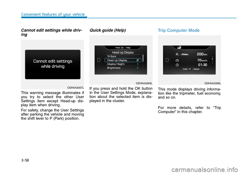Hyundai Genesis 2014 Owners Manual 3-58
Convenient features of your vehicle
Cannot edit settings while driv-
ing
This warning message illuminates if
you try to select the other User
Settings item except Head-up dis-
play item when driv Hyundai Genesis 2014 Owners Manual 3-58
Convenient features of your vehicle
Cannot edit settings while driv-
ing
This warning message illuminates if
you try to select the other User
Settings item except Head-up dis-
play item when driv