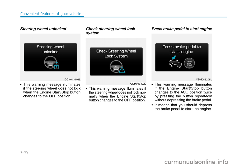Hyundai Genesis 2014  Owners Manual 3-70
Convenient features of your vehicle
Steering wheel unlocked
• This warning message illuminates
if the steering wheel does not lock
when the Engine Start/Stop button
changes to the OFF position.