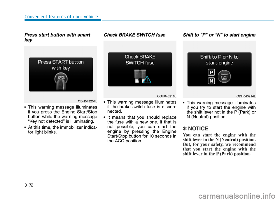 Hyundai Genesis 2014  Owners Manual 3-72
Convenient features of your vehicle
Press start button with smart
key
• This warning message illuminates
if you press the Engine Start/Stop
button while the warning message
“Key not detected
