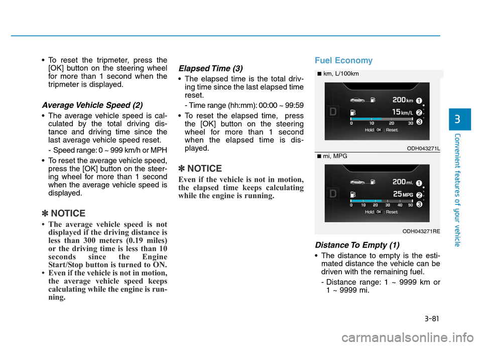 Hyundai Genesis 2014  Owners Manual 3-81
Convenient features of your vehicle
3
• To reset the tripmeter, press the
[OK] button on the steering wheel
for more than 1 second when the
tripmeter is displayed.
Average Vehicle Speed (2)
•